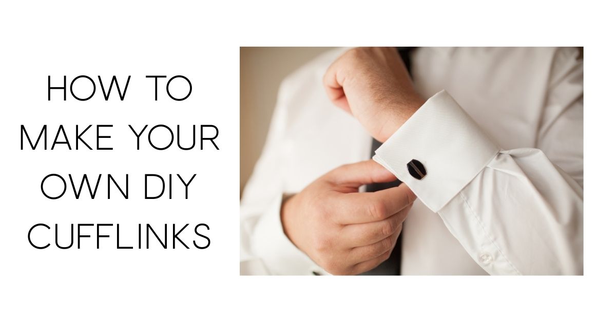 How To Make Your Own DIY Cufflinks
