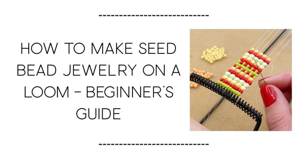 Beginners Guide: How to make Seed Bead Bracelets on a Loom